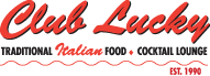 Club Lucky Traditional Italian Food and Cocktail Lounge Established 1990
